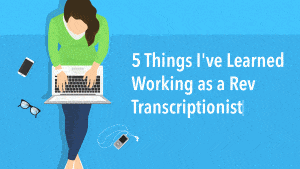 5 Things I've Learned Working as a Rev Transcriptionist