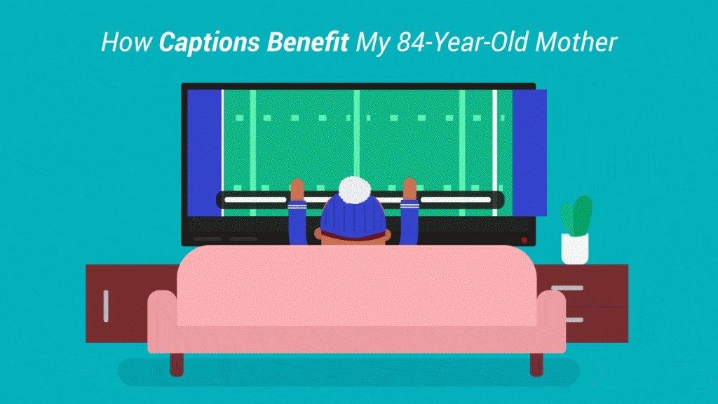 How Captions Benefit My 84-Year-Old Mother