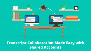 Transcript Collaboration Made Easy with Shared Accounts
