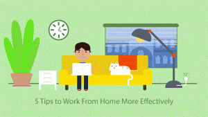 5 Tips to Work From Home More Effectively