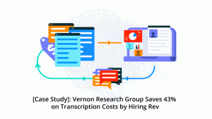 [Case Study]: Vernon Research Group Saves 43% on Transcription Costs by Hiring Rev