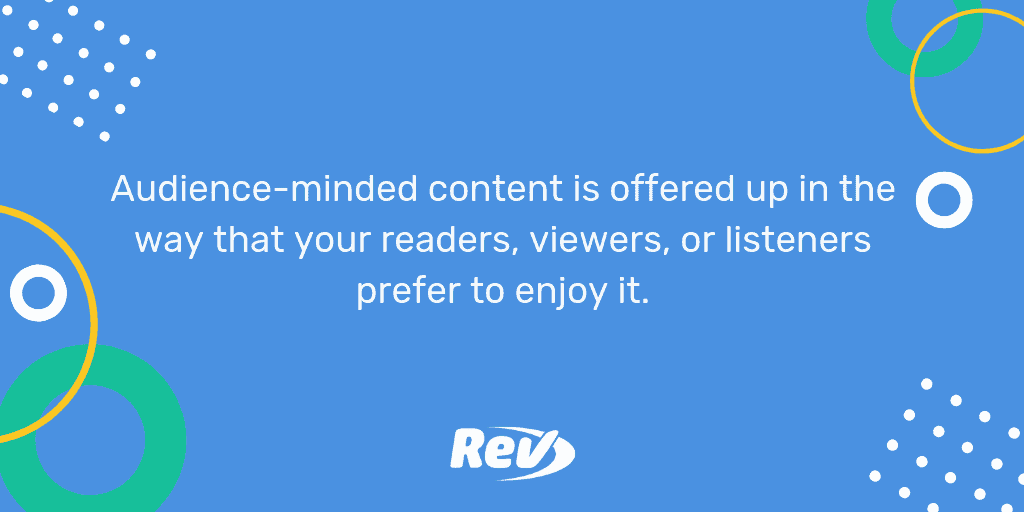 Quote from post: Audience-minded content is offered up in the way that your readers, viewers, or listeners prefer to enjoy it.