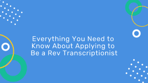 Blog header image with headlineEverything You Need to Know About Applying to be a Rev Transcriptionist