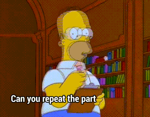 Homer Simpson confused and asking, can you repeat the part of the stuff where you said all about the things?