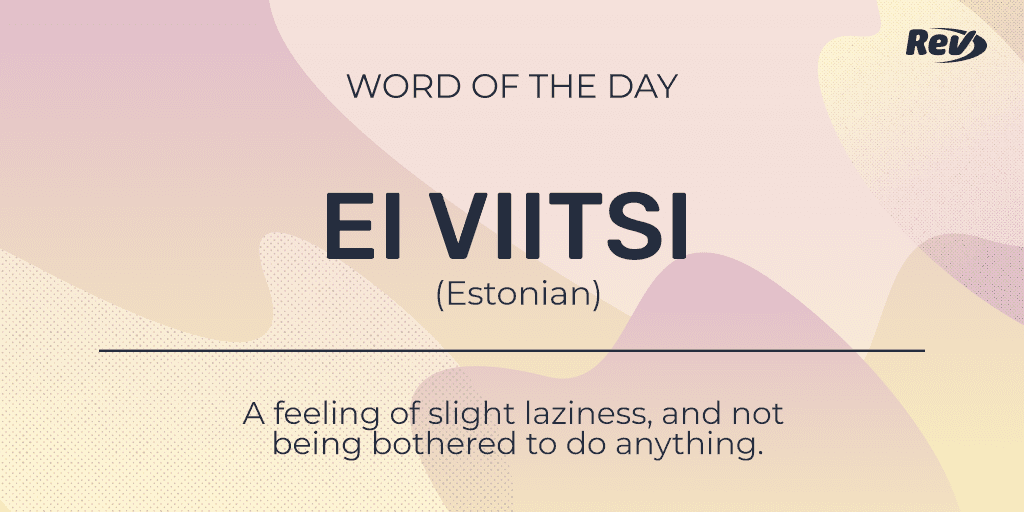 EI VIITSI (Estonian): A feeling of slight laziness, and not being bothered to do anything.