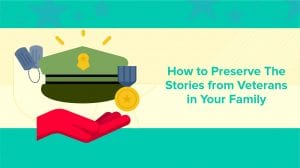 Preserve stories from veterans in your family